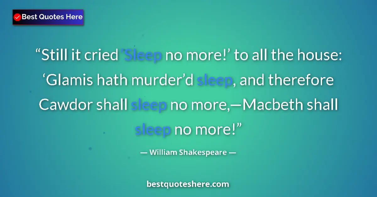 Quote by William Shakespeare: Still it cried ‘Sleep no more!’ to all the house: ‘Glamis hath murder’d sleep, and therefore Cawdor ...