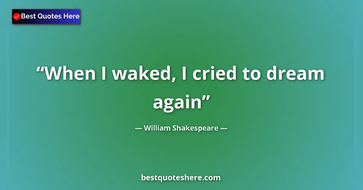 Quote by William Shakespeare: When I waked, I cried to dream again...