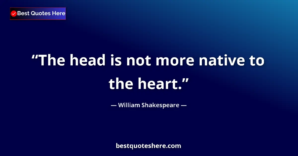 Image for the quote by William Shakespeare: The head is not more native to the heart....