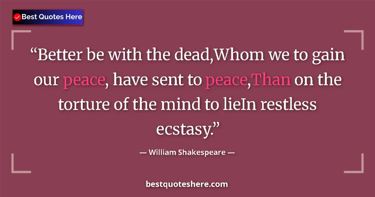 Image for the quote by William Shakespeare: Better be with the dead,Whom we to gain our peace, have sent to peace,Than on the torture of the min...