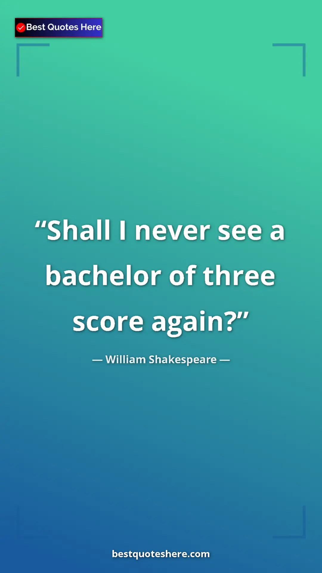 Pinterest quote poster by William Shakespeare: "Shall I never see a bachelor of three score again?"