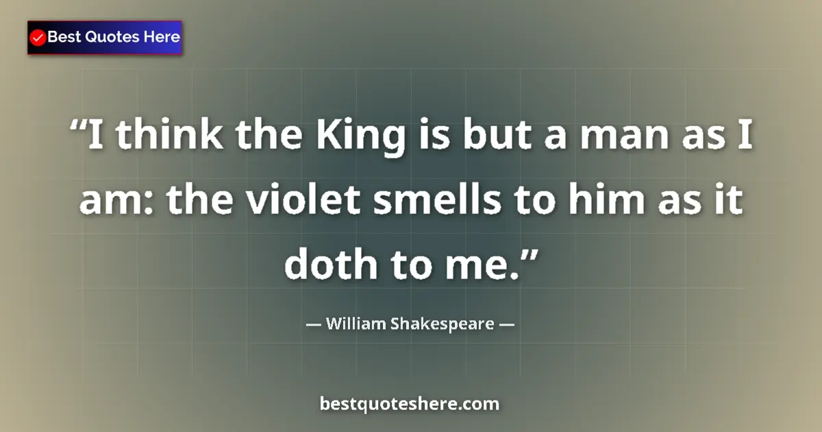 Quote by William Shakespeare: I think the King is but a man as I am: the violet