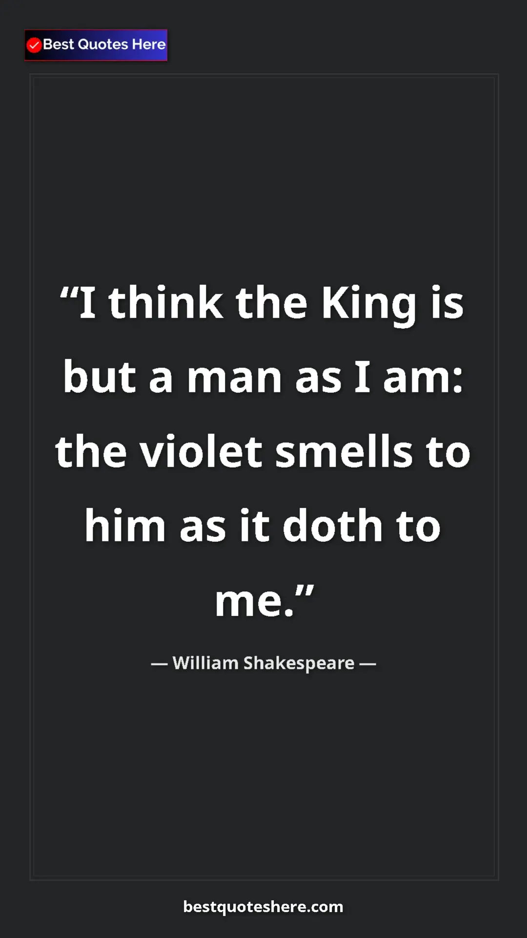 Pinterest quote poster by William Shakespeare: "I think the King is but a man as I am: the violet smells to..."