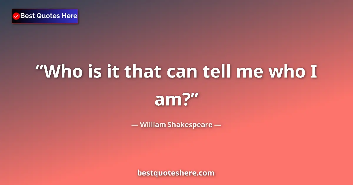 Quote by William Shakespeare: Who is it that can tell me who I am?...