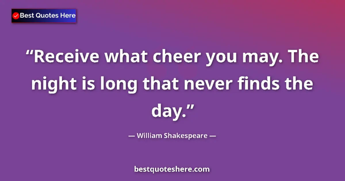 Quote by William Shakespeare: Receive what cheer you may. The night is long that