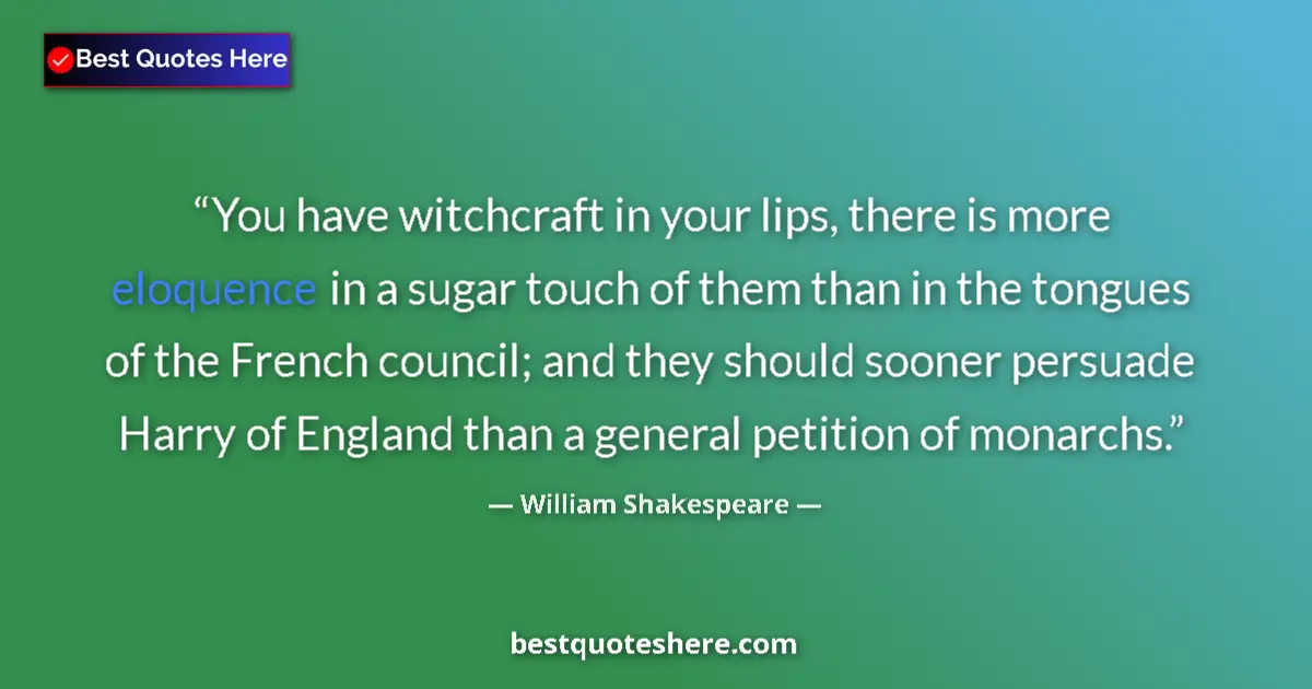 Quote by William Shakespeare: You have witchcraft in your lips, there is more el