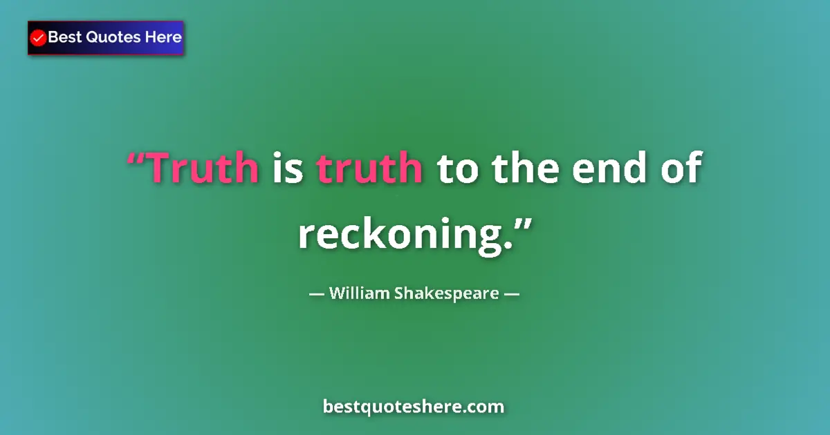 Quote by William Shakespeare: Truth is truth to the end of reckoning.