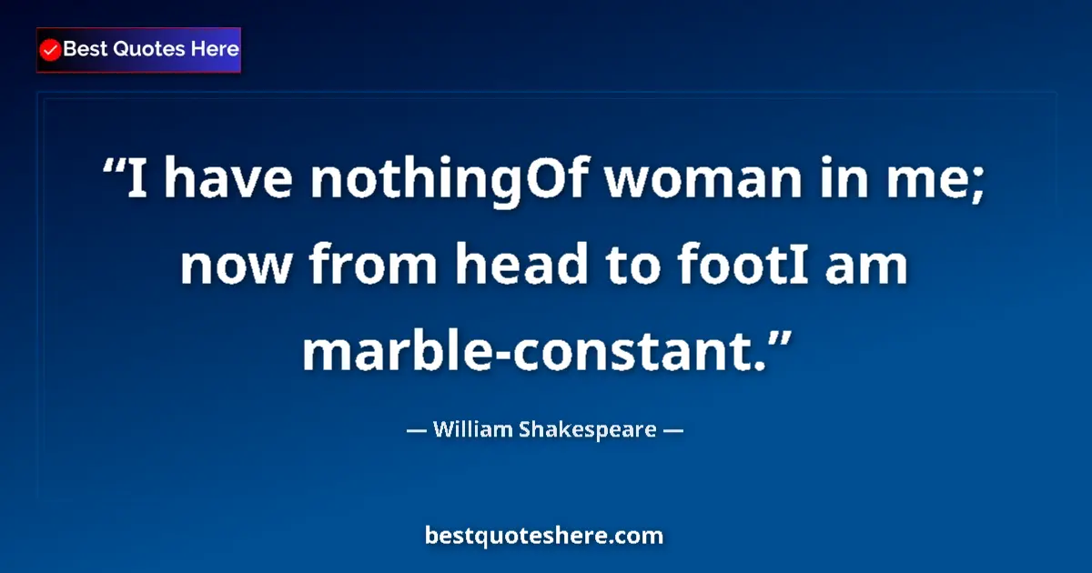 Quote by William Shakespeare: I have nothingOf woman in me; now from head to footI am marble-constant....