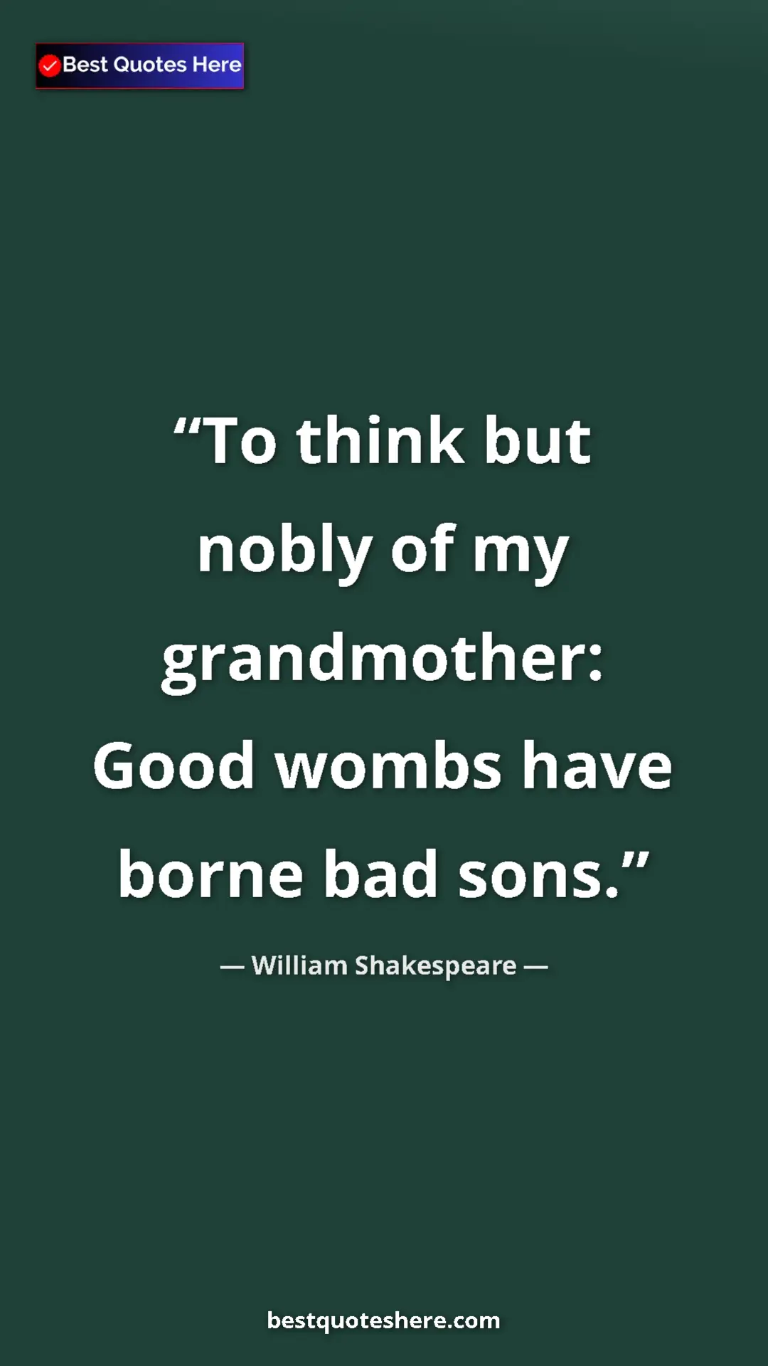 Pinterest quote poster by William Shakespeare: "To think but nobly of my grandmother: Good wombs have borne..."