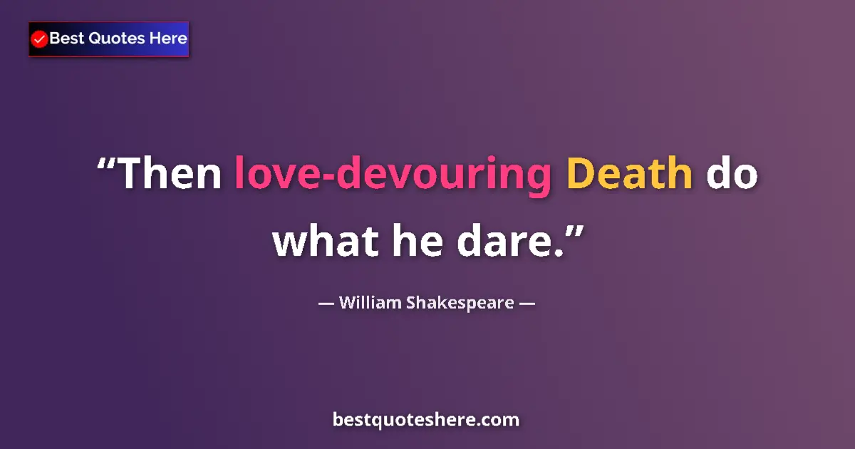 Quote by William Shakespeare: Then love-devouring Death do what he dare....