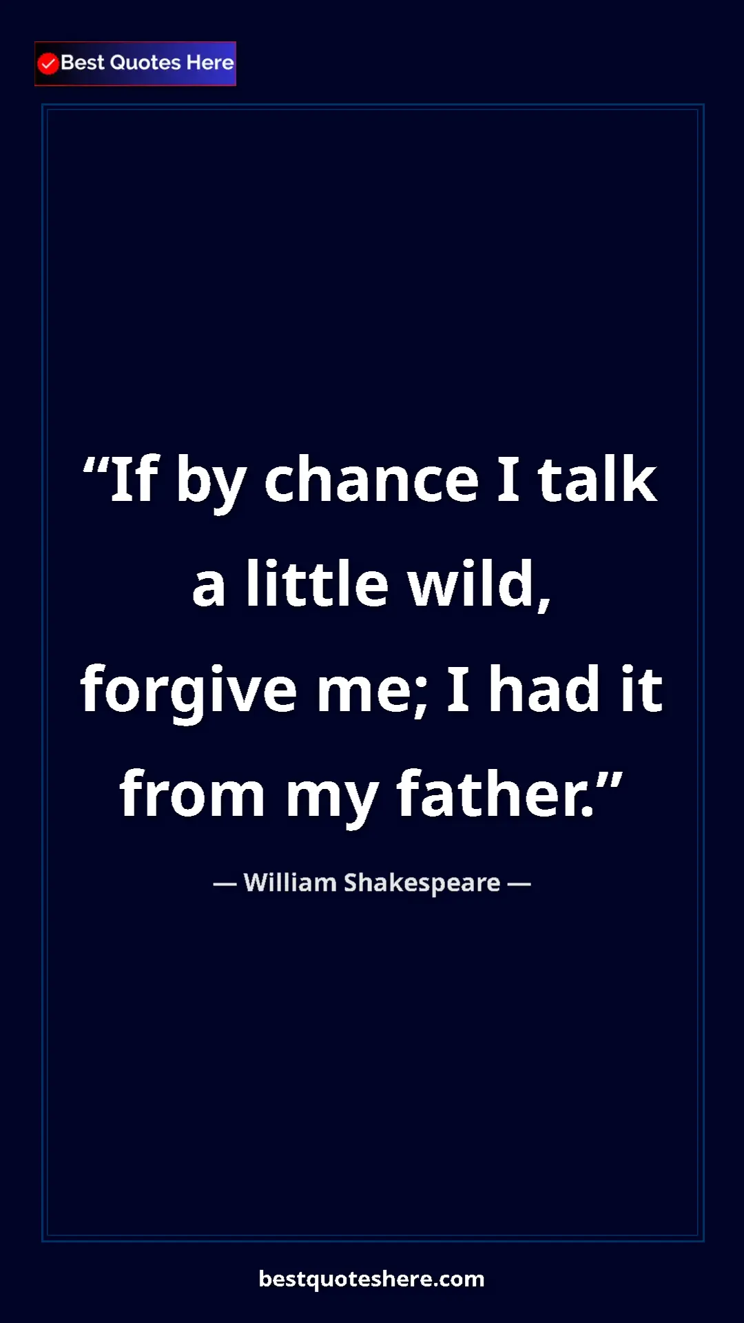 Pinterest quote poster by William Shakespeare: "If by chance I talk a little wild, forgive me; I had it..."