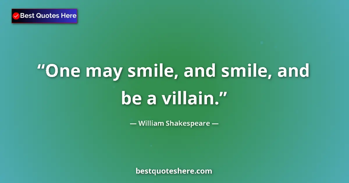 Quote by William Shakespeare: One may smile, and smile, and be a villain....