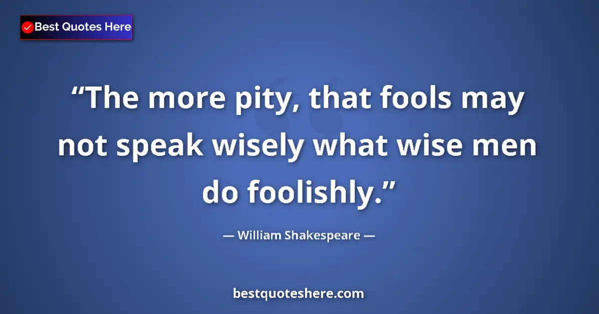 Quote by William Shakespeare: The more pity, that fools may not speak wisely wha