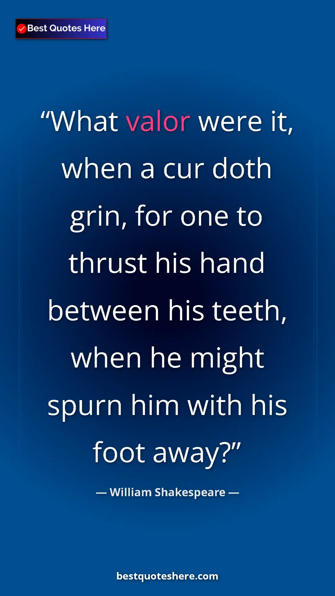 Pinterest quote poster by William Shakespeare: "What valor were it, when a cur doth grin, for one to thrust "