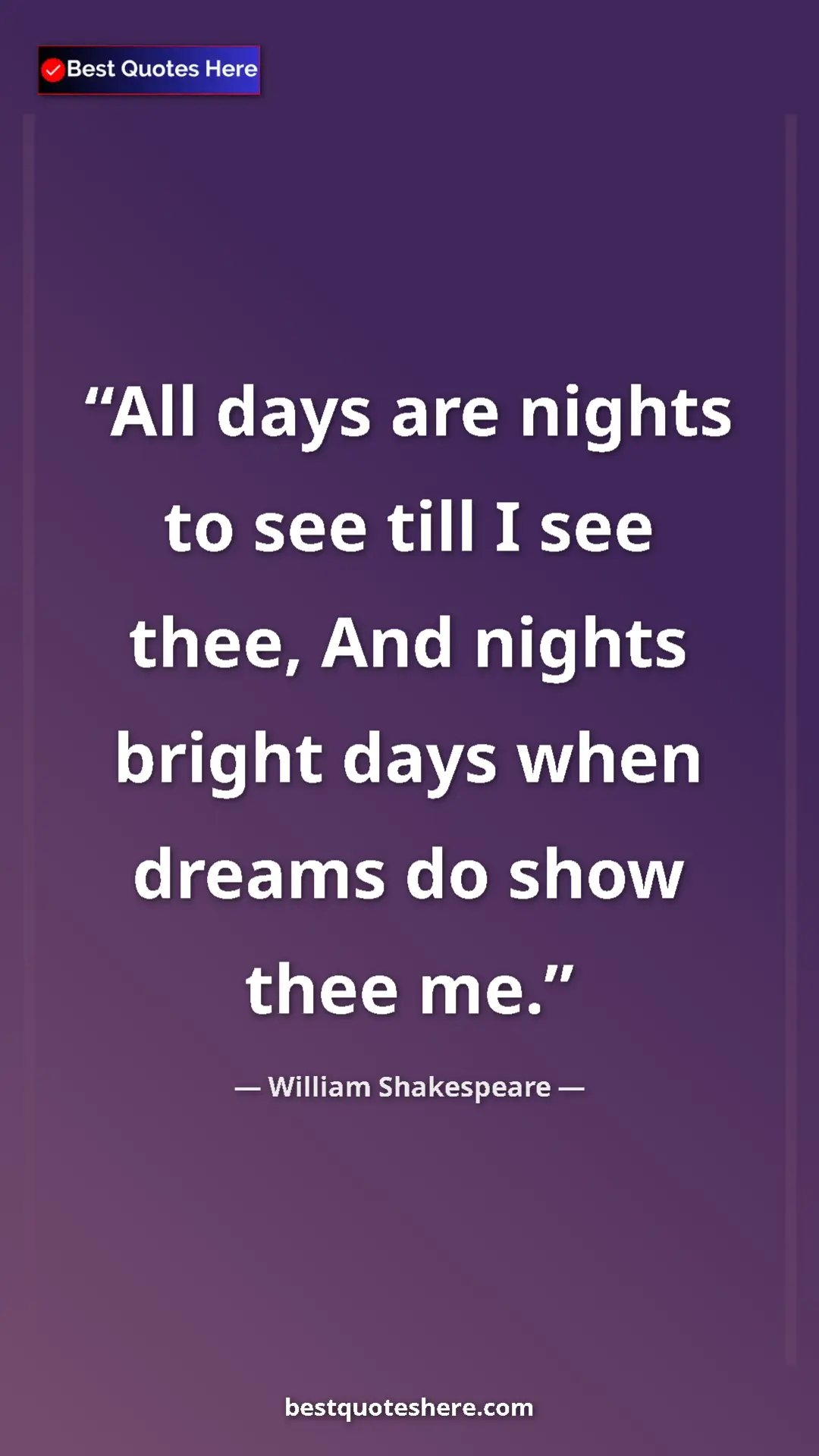 Pinterest quote poster by William Shakespeare: "All days are nights to see till I see thee, And nights..."