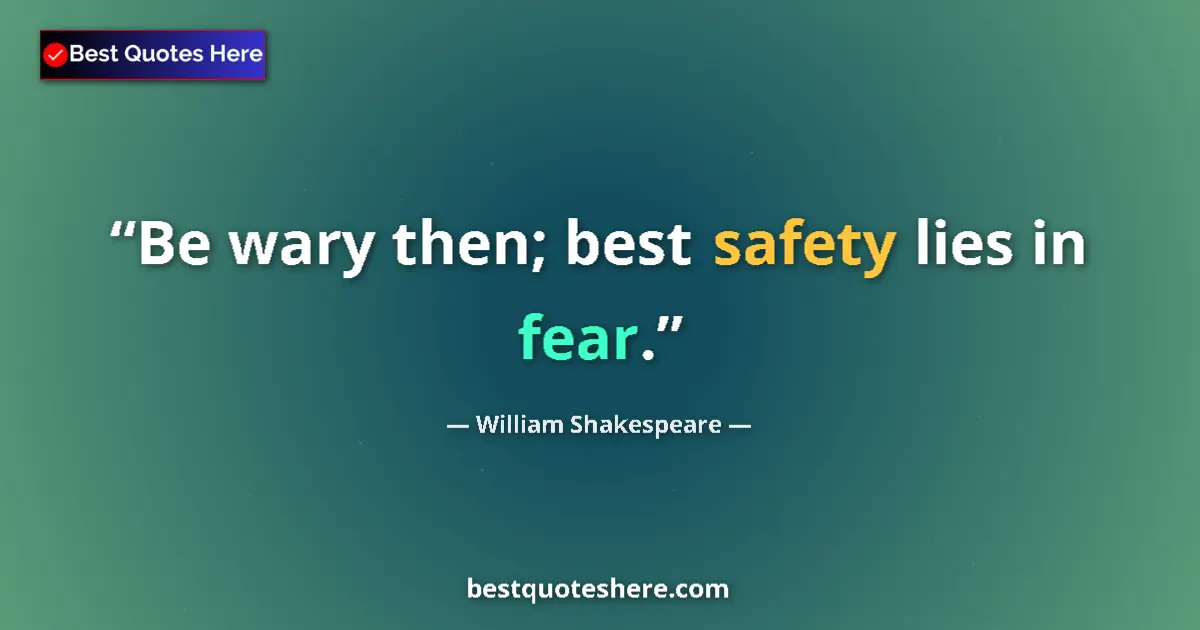 Quote by William Shakespeare: Be wary then; best safety lies in fear....