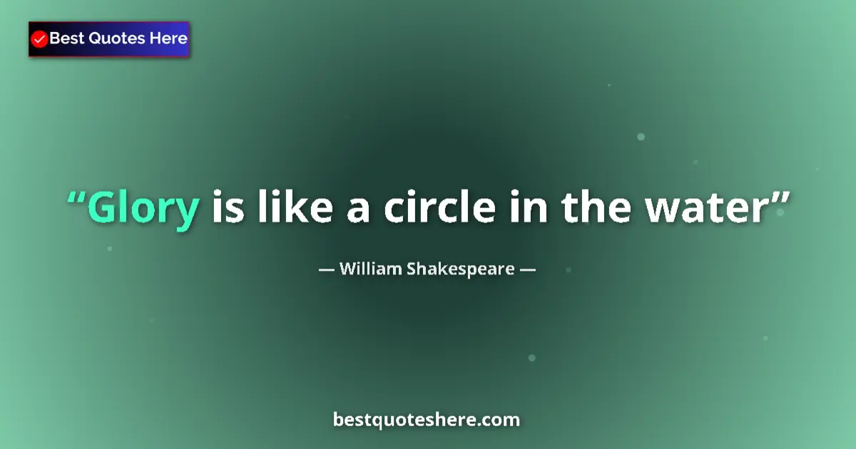 Quote by William Shakespeare: Glory is like a circle in the water...