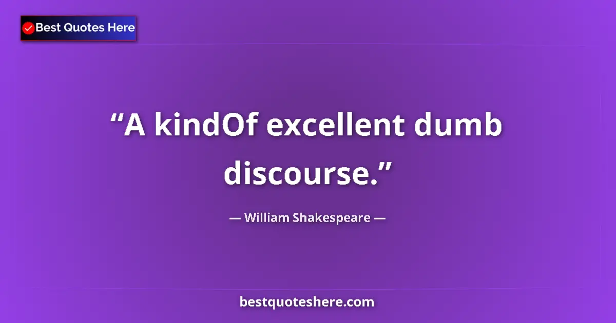 Quote by William Shakespeare: A kindOf excellent dumb discourse....