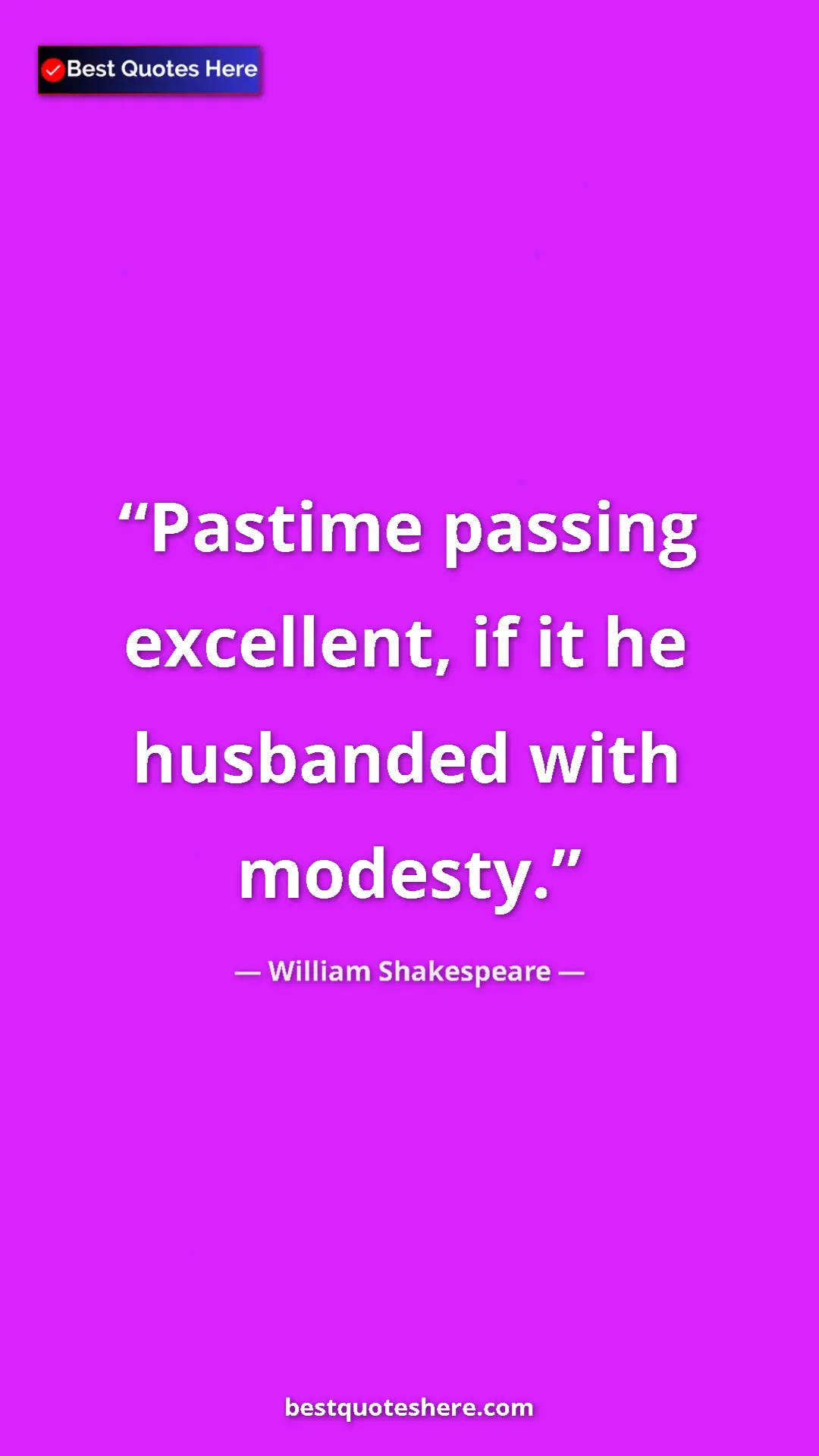 Pinterest quote poster by William Shakespeare: "Pastime passing excellent, if it he husbanded with modesty."