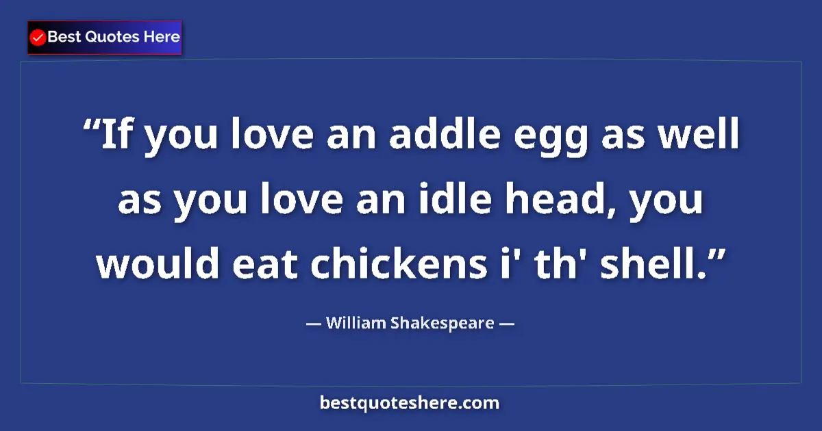 Quote by William Shakespeare: If you love an addle egg as well as you love an id