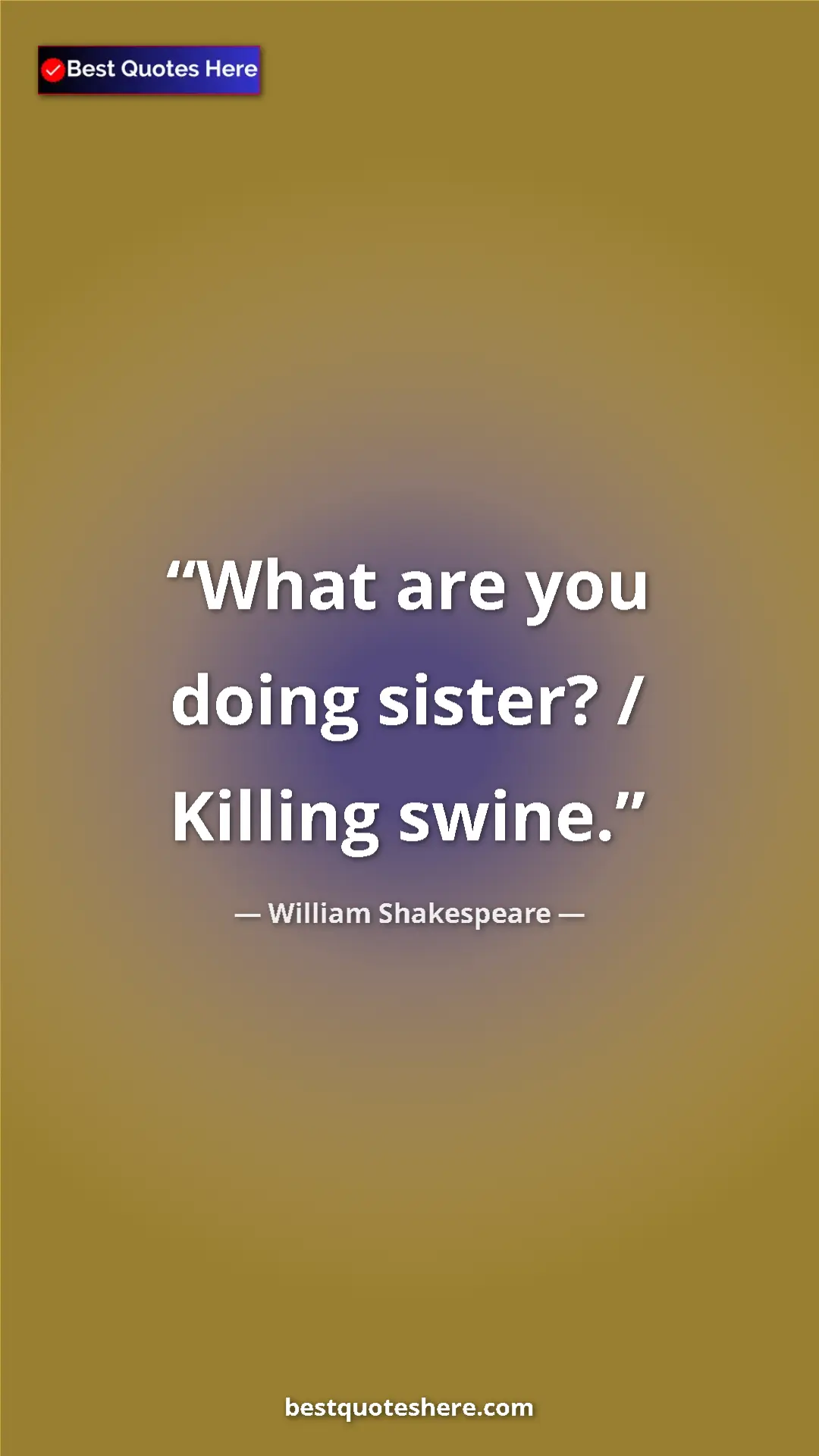 Pinterest quote poster by William Shakespeare: "What are you doing sister? / Killing swine."