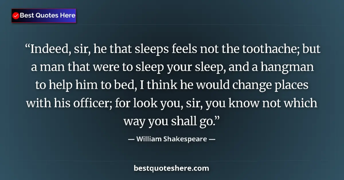 Quote by William Shakespeare: Indeed, sir, he that sleeps feels not the toothach