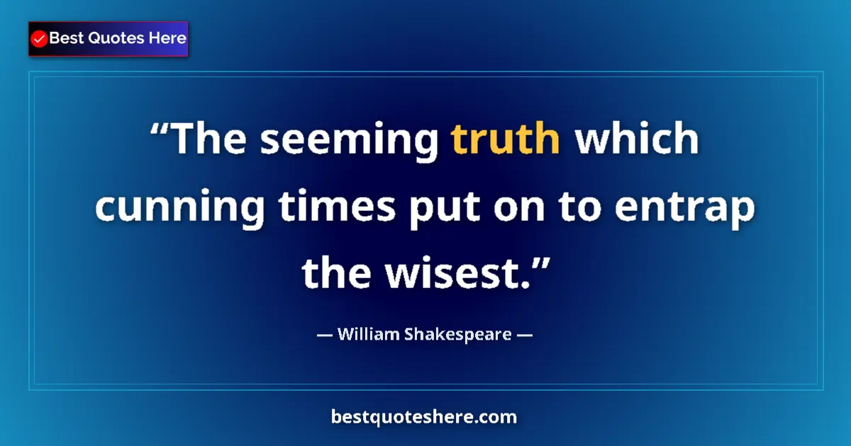 Image for the quote by William Shakespeare: The seeming truth which cunning times put on to entrap the wisest....