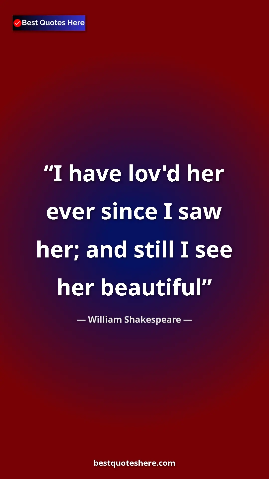 Pinterest quote poster by William Shakespeare: "I have lov'd her ever since I saw her; and still I see her..."
