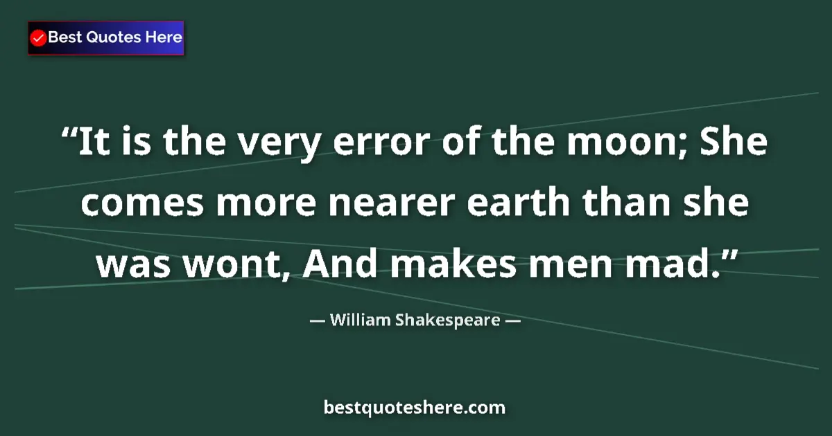 Quote by William Shakespeare: It is the very error of the moon; She comes more n