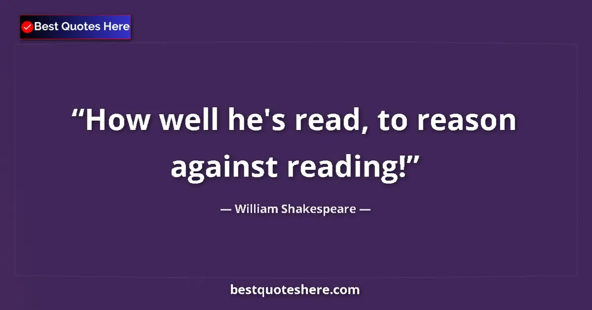 Image for the quote by William Shakespeare: How well he's read, to reason against reading!...