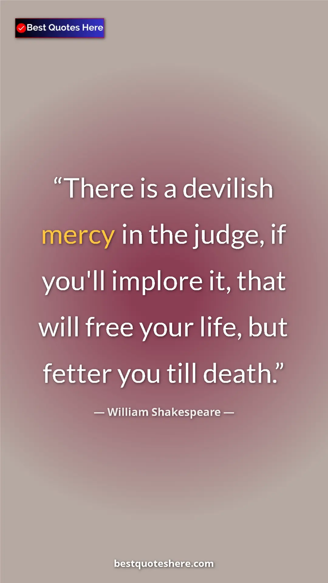 Pinterest quote poster by William Shakespeare: "There is a devilish mercy in the judge, if you'll implore it"