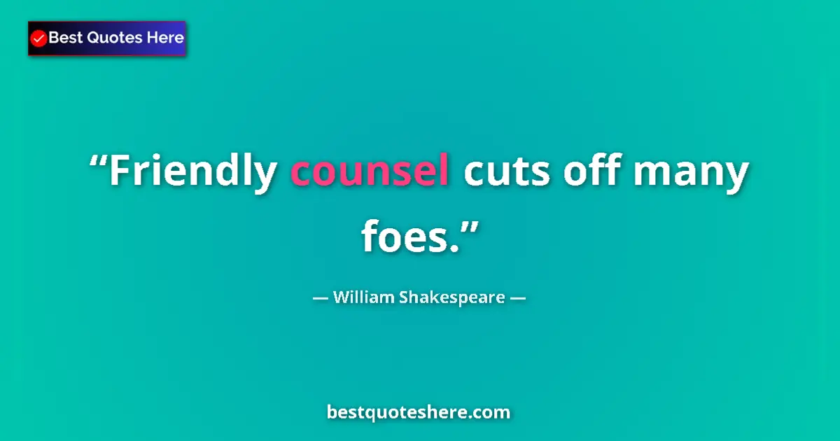 Quote by William Shakespeare: Friendly counsel cuts off many foes....