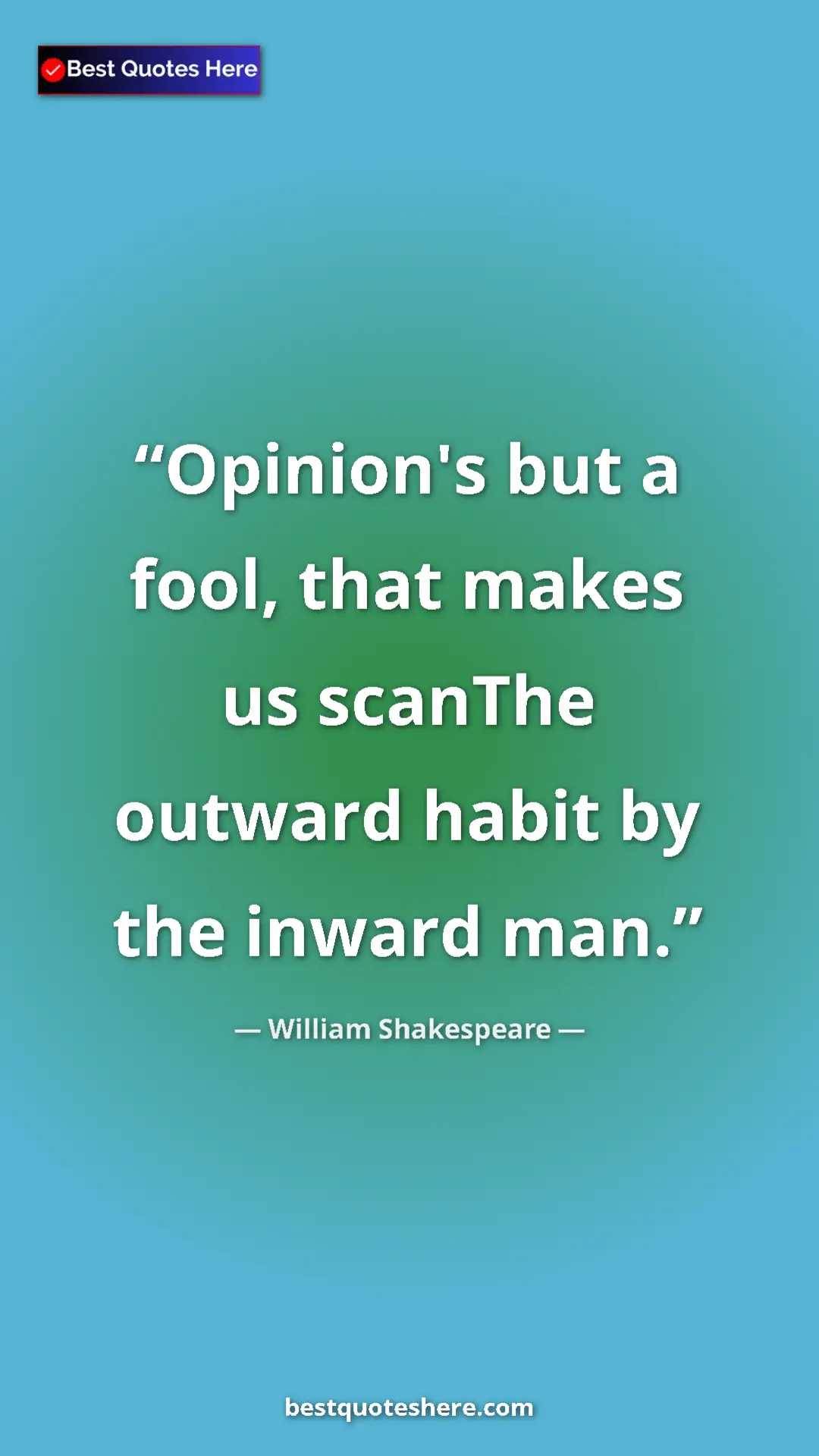 Pinterest quote poster by William Shakespeare: "Opinion's but a fool, that makes us scanThe outward habit..."