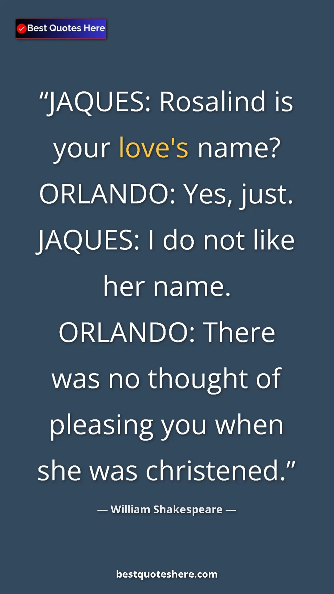 Pinterest quote poster by William Shakespeare: "JAQUES: Rosalind is your love's name? ORLANDO: Yes, just...."