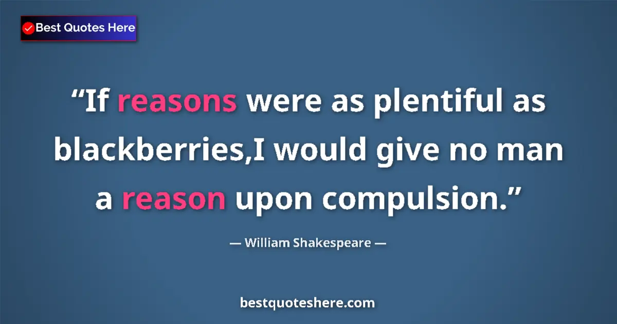 Quote by William Shakespeare: If reasons were as plentiful as blackberries,I wou
