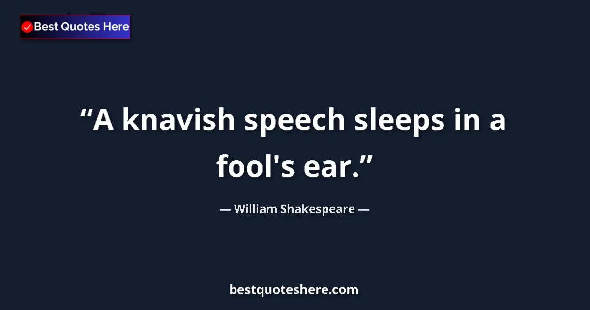 Quote by William Shakespeare: A knavish speech sleeps in a fool's ear.