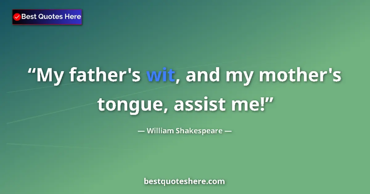 Quote by William Shakespeare: My father's wit, and my mother's tongue, assist me