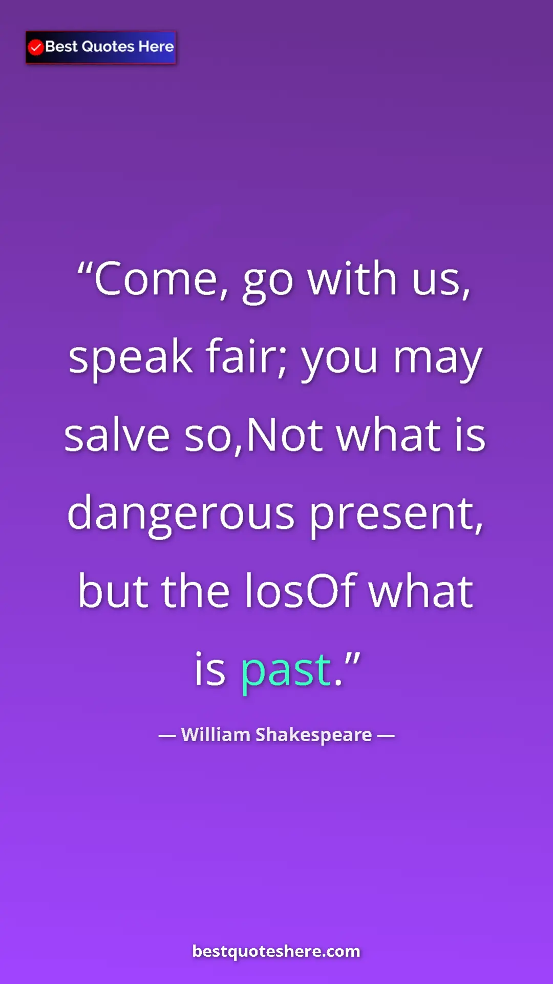 Pinterest quote poster by William Shakespeare: "Come, go with us, speak fair; you may salve so,Not what is..."