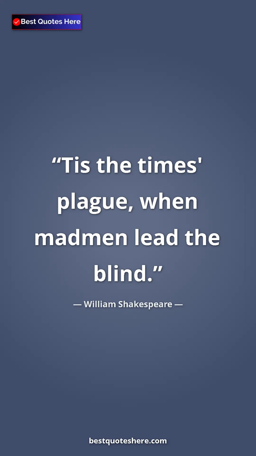 Pinterest quote poster by William Shakespeare: "Tis the times' plague, when madmen lead the blind."
