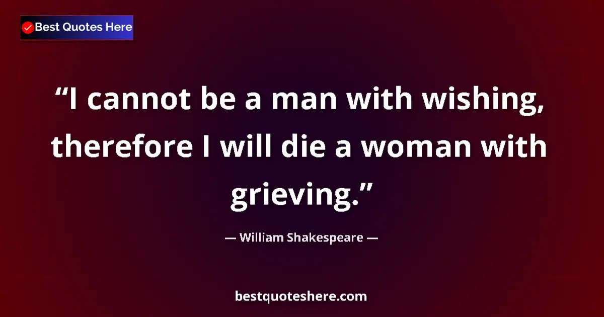 Quote by William Shakespeare: I cannot be a man with wishing, therefore I will d