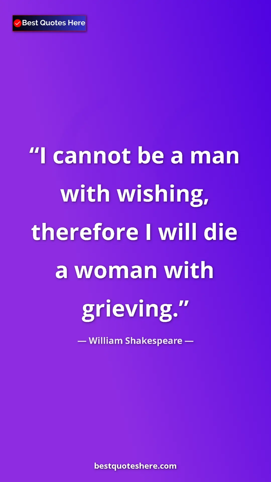 Pinterest quote poster by William Shakespeare: "I cannot be a man with wishing, therefore I will die a..."