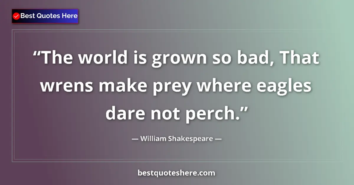 Quote by William Shakespeare: The world is grown so bad, That wrens make prey wh