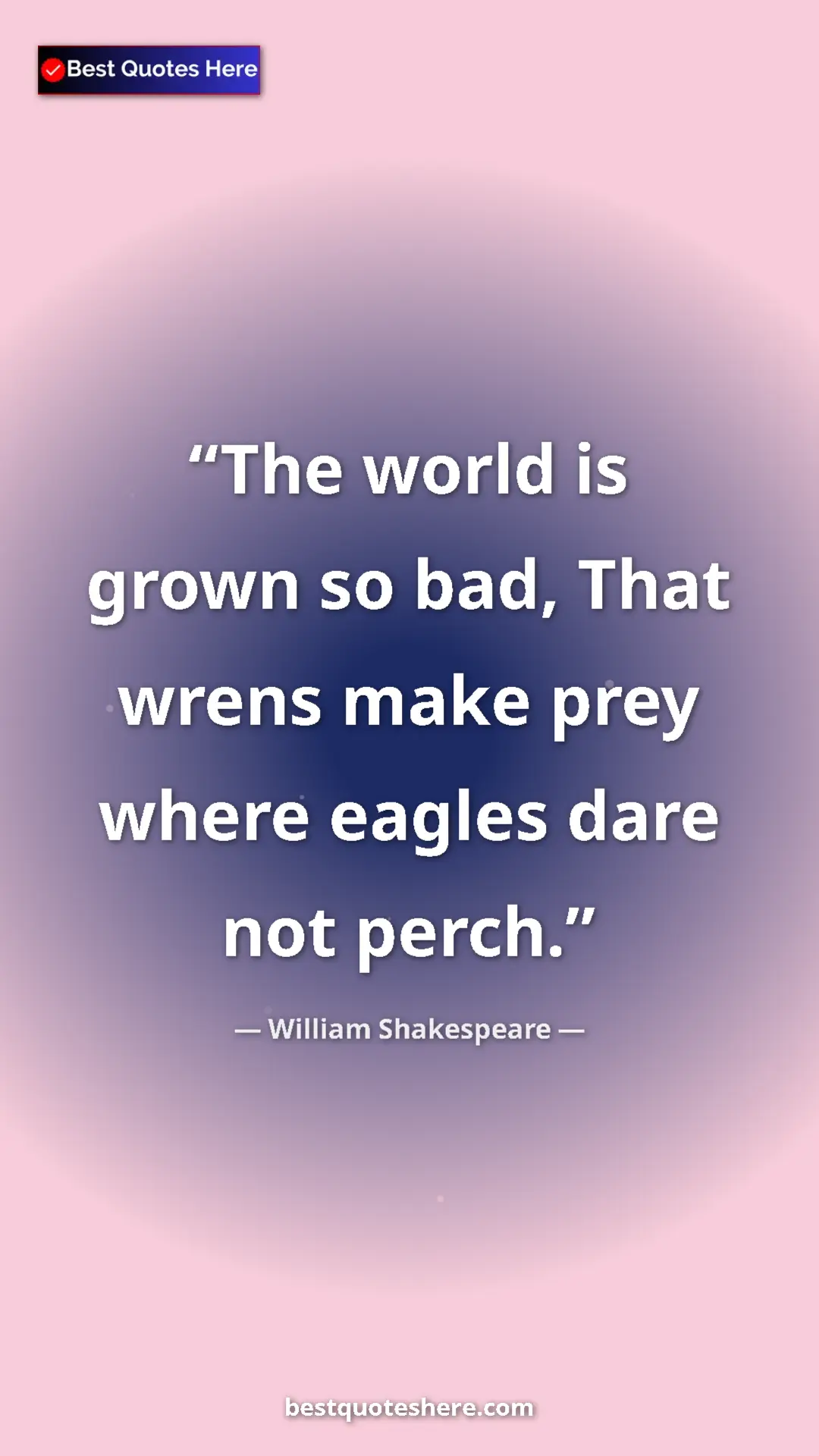 Pinterest quote poster by William Shakespeare: "The world is grown so bad, That wrens make prey where..."