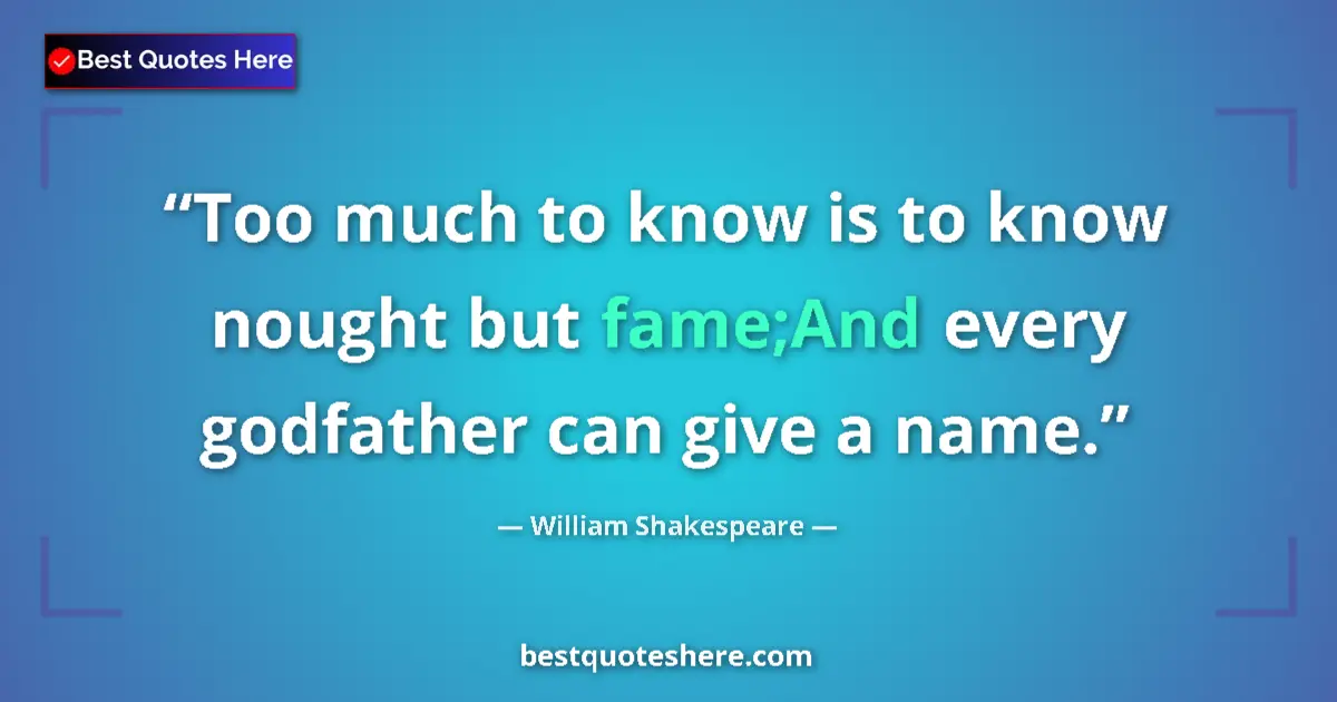 Quote by William Shakespeare: Too much to know is to know nought but fame;And every godfather can give a name....