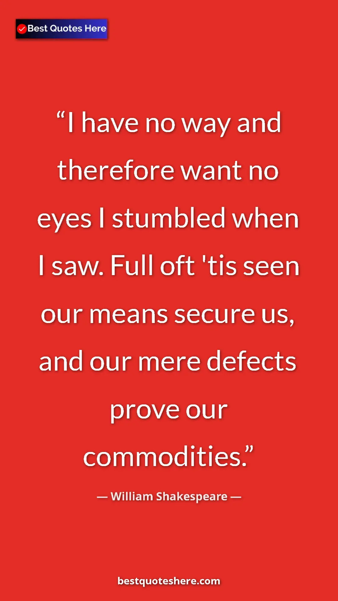 Pinterest quote poster by William Shakespeare: "I have no way and therefore want no eyes I stumbled when I..."