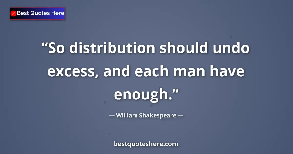 Quote by William Shakespeare: So distribution should undo excess, and each man h