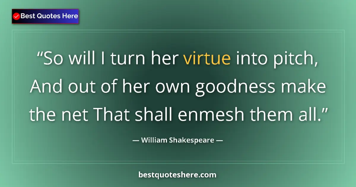 Quote by William Shakespeare: So will I turn her virtue into pitch, And out of h