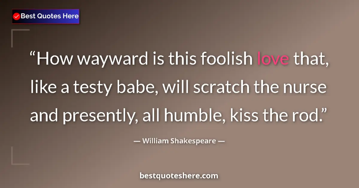 Quote by William Shakespeare: How wayward is this foolish love that, like a testy babe, will scratch the nurse and presently, all ...