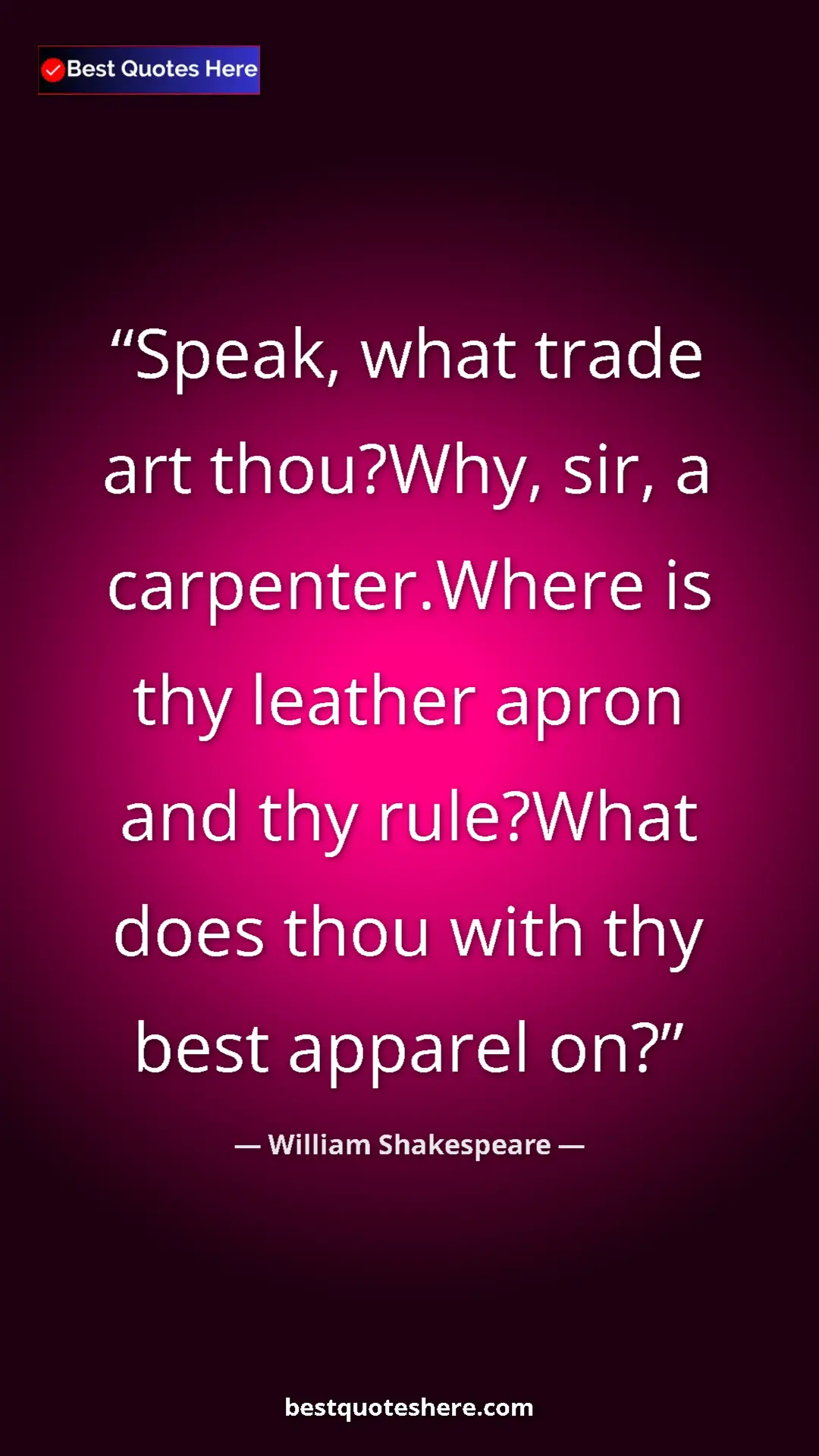 Pinterest quote poster by William Shakespeare: "Speak, what trade art thou?Why, sir, a carpenter.Where is..."