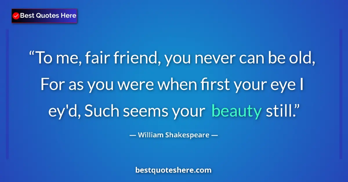 Quote by William Shakespeare: To me, fair friend, you never can be old, For as you were when first your eye I ey'd, Such seems you...